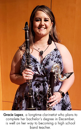 Gracie Lopez, a longtime clarinetist who plans to complete her bachelors degree in December, is well on her way to becoming a high school band teacher.