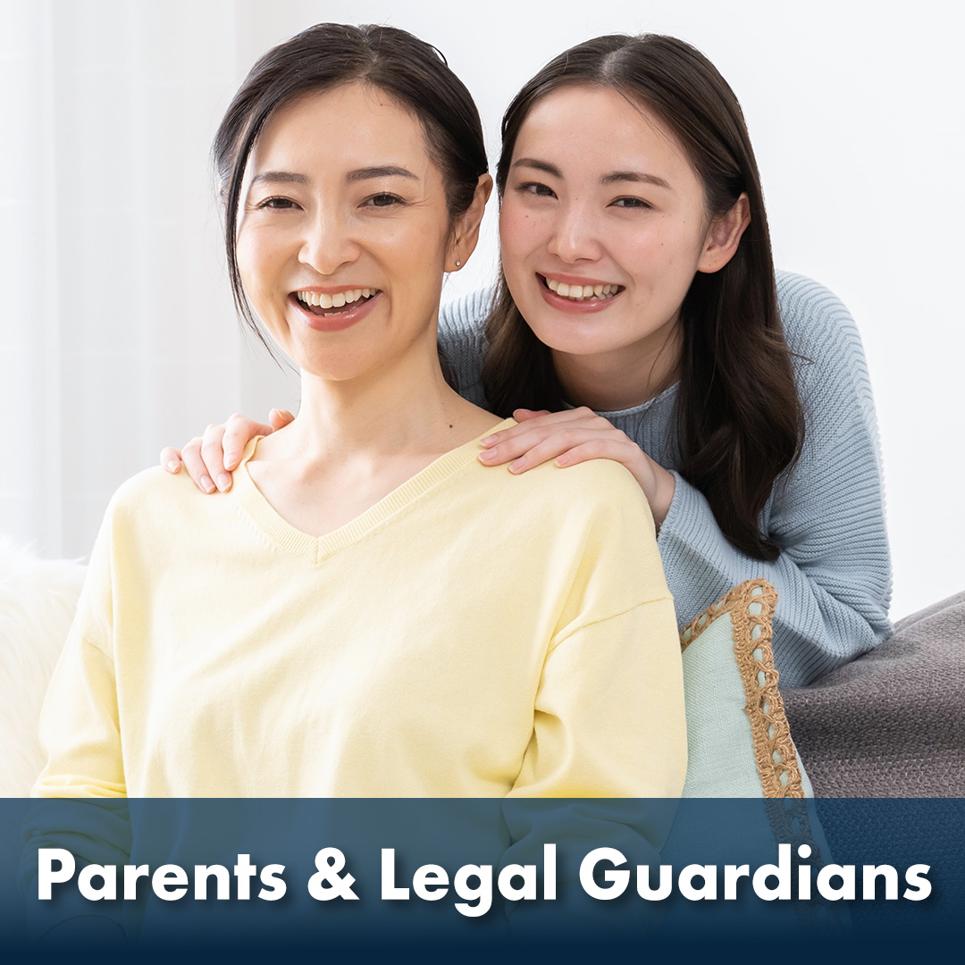 The words "Parents and Legal Guardians" are  written across the bottom of the image as a header. A photo of a smiling Asian mother and daughter.